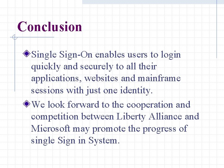 Conclusion Single Sign-On enables users to login quickly and securely to all their applications,