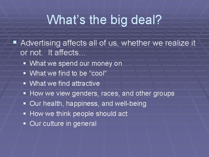 What’s the big deal? § Advertising affects all of us, whether we realize it