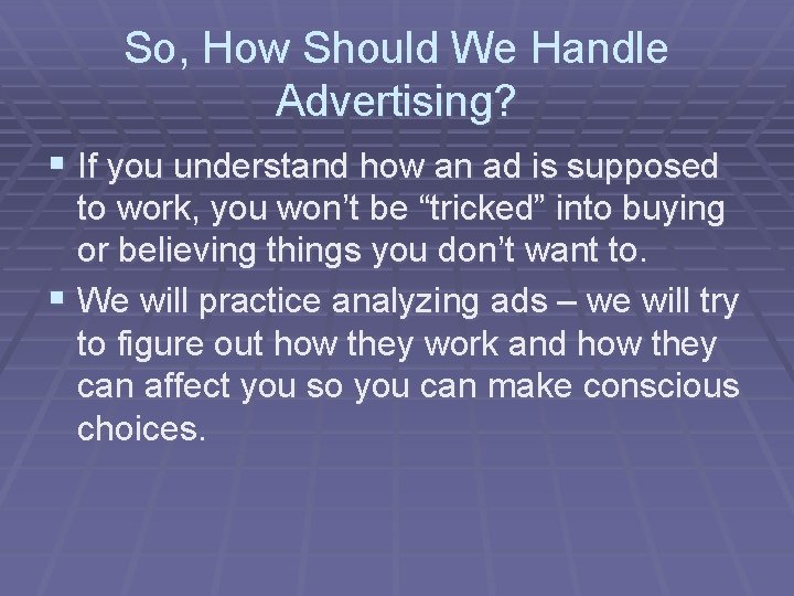 So, How Should We Handle Advertising? § If you understand how an ad is