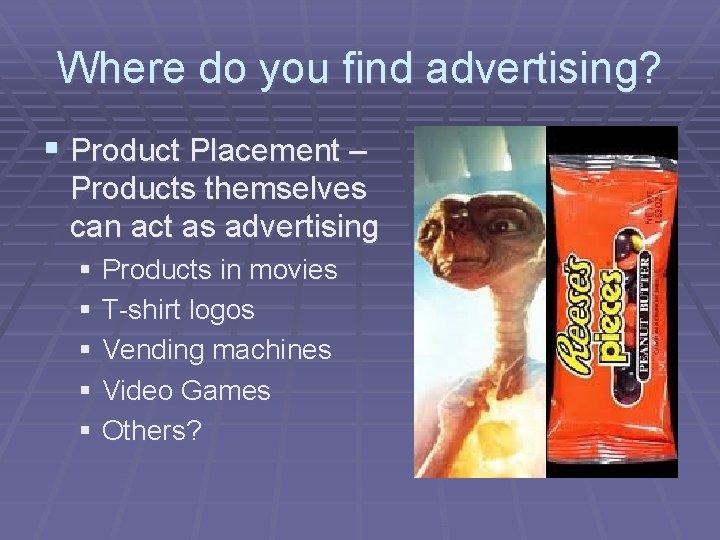 Where do you find advertising? § Product Placement – Products themselves can act as