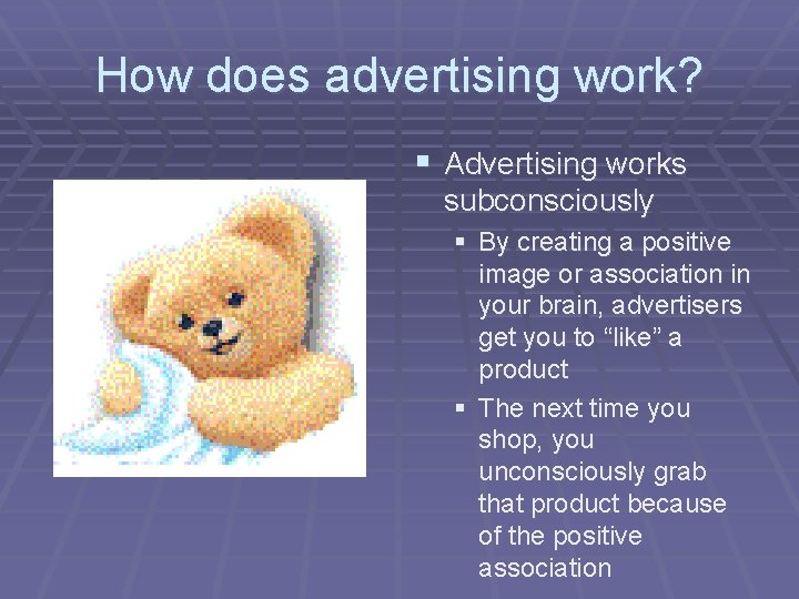 How does advertising work? § Advertising works subconsciously § By creating a positive image