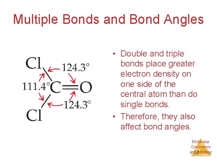 Multiple Bonds and Bond Angles • Double and triple bonds place greater electron density