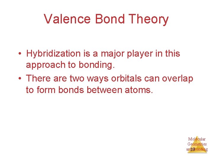 Valence Bond Theory • Hybridization is a major player in this approach to bonding.