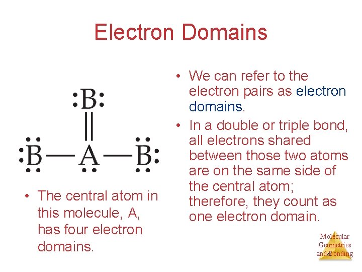 Electron Domains • The central atom in this molecule, A, has four electron domains.