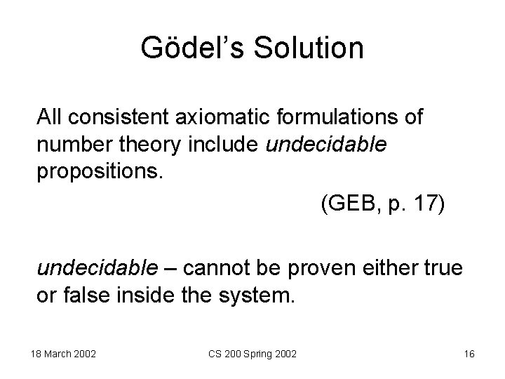 Gödel’s Solution All consistent axiomatic formulations of number theory include undecidable propositions. (GEB, p.