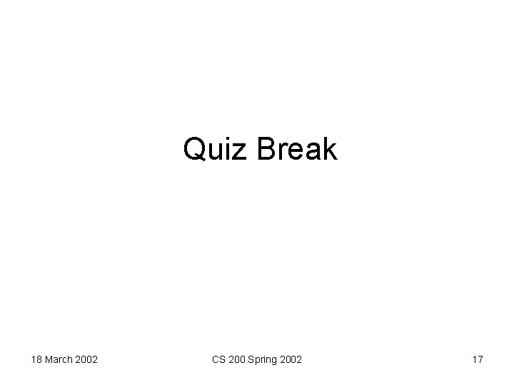 Quiz Break 18 March 2002 CS 200 Spring 2002 17 