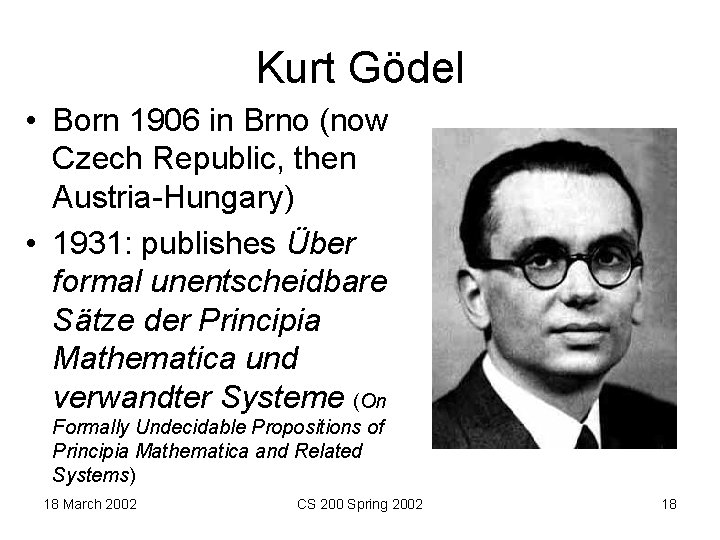 Kurt Gödel • Born 1906 in Brno (now Czech Republic, then Austria-Hungary) • 1931: