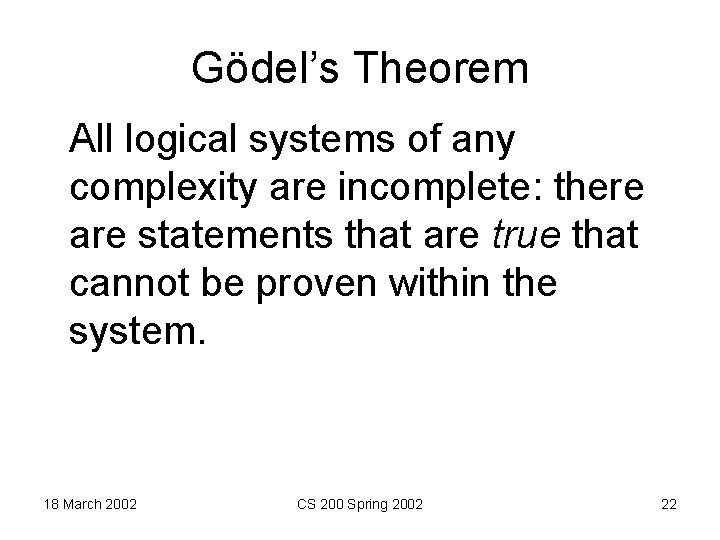 Gödel’s Theorem All logical systems of any complexity are incomplete: there are statements that