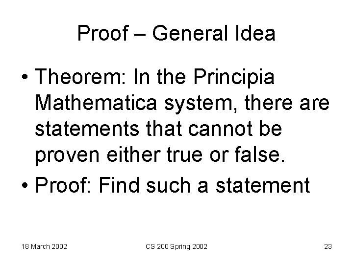 Proof – General Idea • Theorem: In the Principia Mathematica system, there are statements