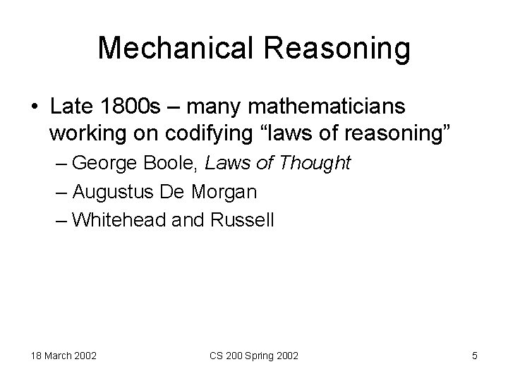 Mechanical Reasoning • Late 1800 s – many mathematicians working on codifying “laws of