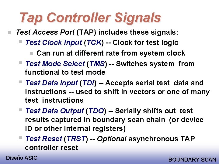 Tap Controller Signals n Test Access Port (TAP) includes these signals: § Test Clock