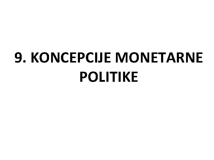 9. KONCEPCIJE MONETARNE POLITIKE 