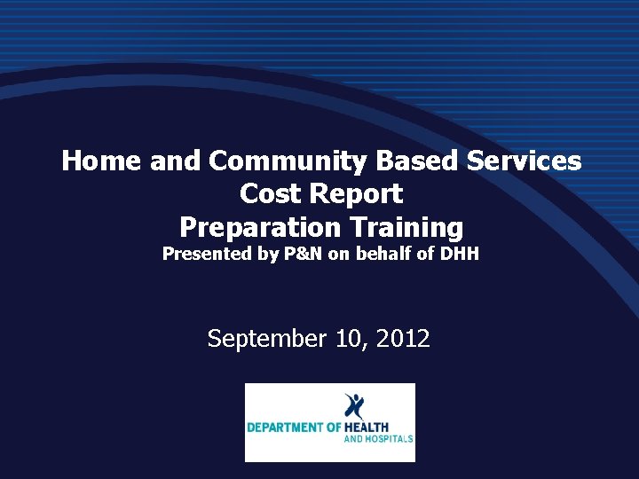 Home and Community Based Services Cost Report Preparation Training Presented by P&N on behalf