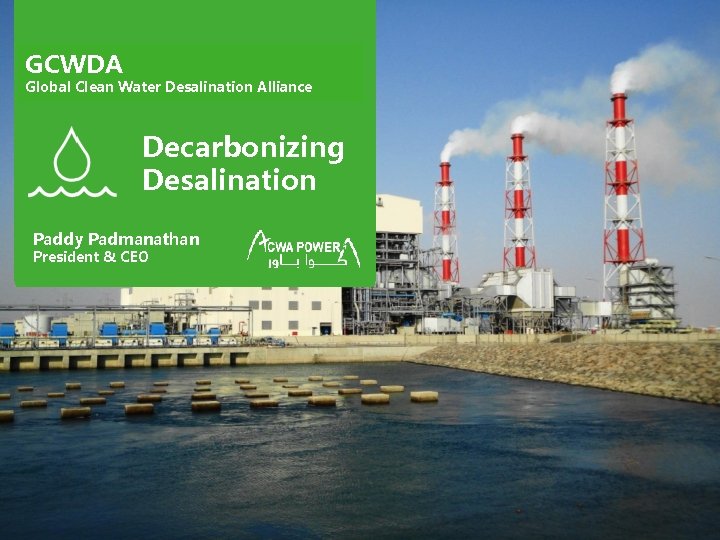 GCWDA Global Clean Water Desalination Alliance Decarbonizing Desalination Paddy Padmanathan President & CEO 