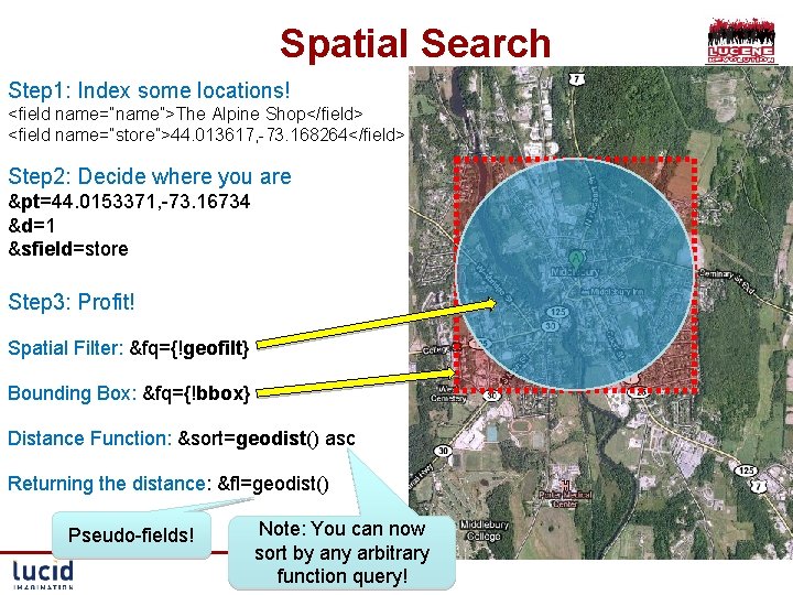 Spatial Search Step 1: Index some locations! <field name=“name”>The Alpine Shop</field> <field name=“store”>44. 013617,