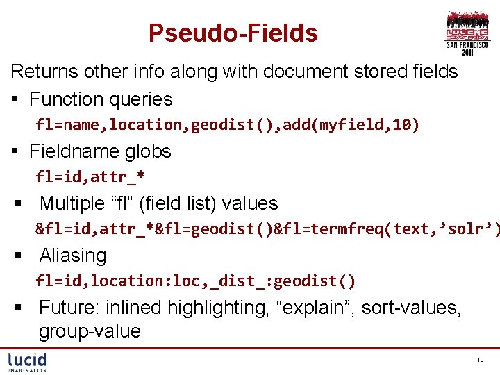 Pseudo-Fields Returns other info along with document stored fields § Function queries fl=name, location,
