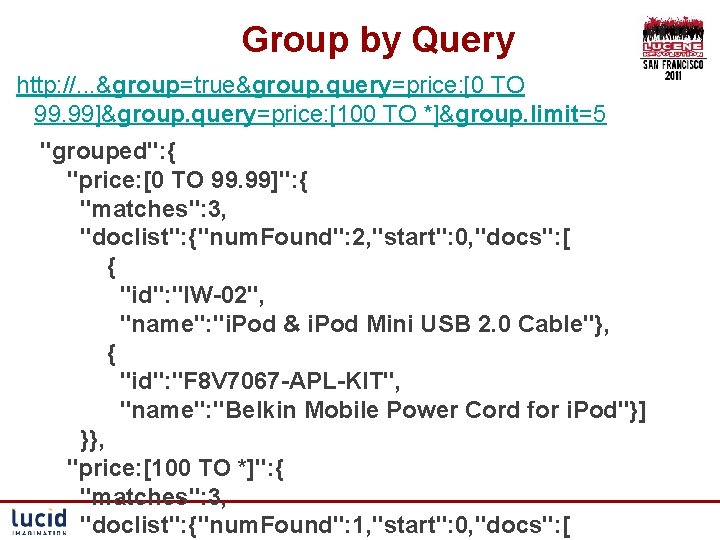 Group by Query http: //. . . &group=true&group. query=price: [0 TO 99. 99]&group. query=price: