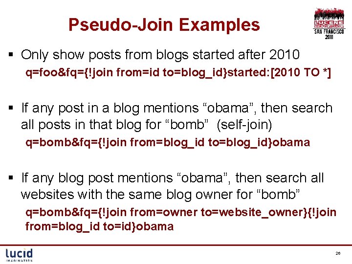 Pseudo-Join Examples § Only show posts from blogs started after 2010 q=foo&fq={!join from=id to=blog_id}started: