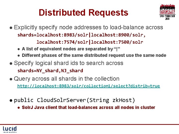Distributed Requests l Explicitly specify node addresses to load-balance across shards=localhost: 8983/solr|localhost: 8900/solr, localhost: