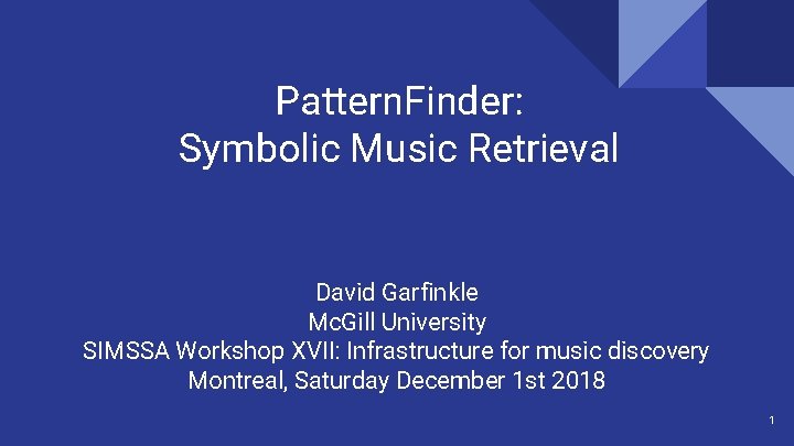 Pattern. Finder: Symbolic Music Retrieval David Garfinkle Mc. Gill University SIMSSA Workshop XVII: Infrastructure