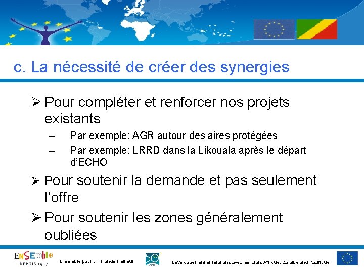 c. La nécessité de créer des synergies Ø Pour compléter et renforcer nos projets