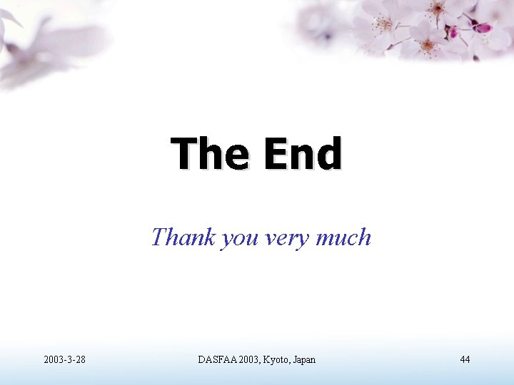 The End Thank you very much 2003 -3 -28 DASFAA 2003, Kyoto, Japan 44