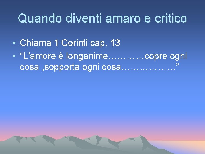 Quando diventi amaro e critico • Chiama 1 Corinti cap. 13 • “L’amore è Quando diventi amaro e critico • Chiama 1 Corinti cap. 13 • “L’amore è