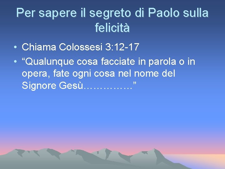 Per sapere il segreto di Paolo sulla felicità • Chiama Colossesi 3: 12 -17 Per sapere il segreto di Paolo sulla felicità • Chiama Colossesi 3: 12 -17