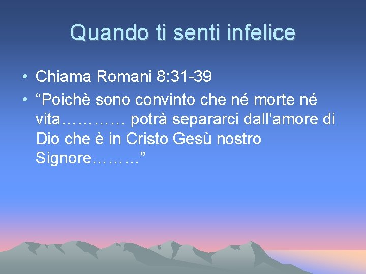 Quando ti senti infelice • Chiama Romani 8: 31 -39 • “Poichè sono convinto Quando ti senti infelice • Chiama Romani 8: 31 -39 • “Poichè sono convinto