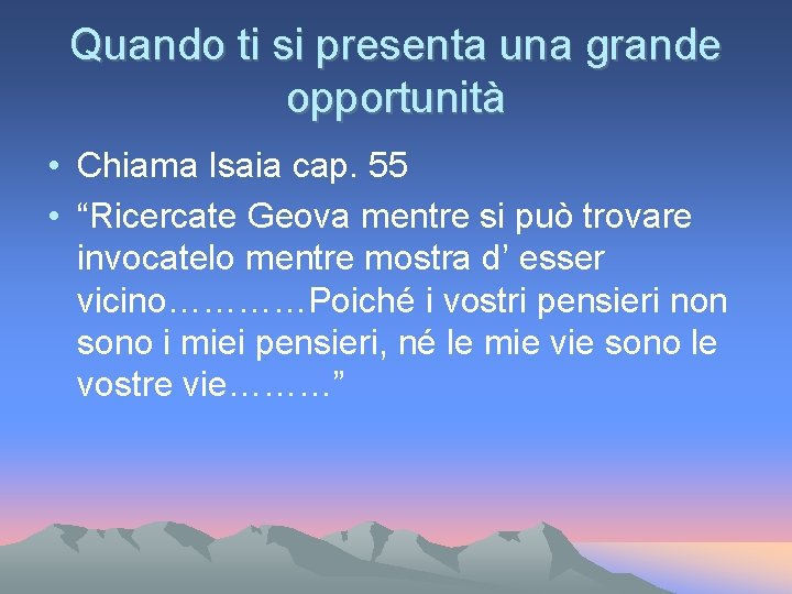Quando ti si presenta una grande opportunità • Chiama Isaia cap. 55 • “Ricercate Quando ti si presenta una grande opportunità • Chiama Isaia cap. 55 • “Ricercate
