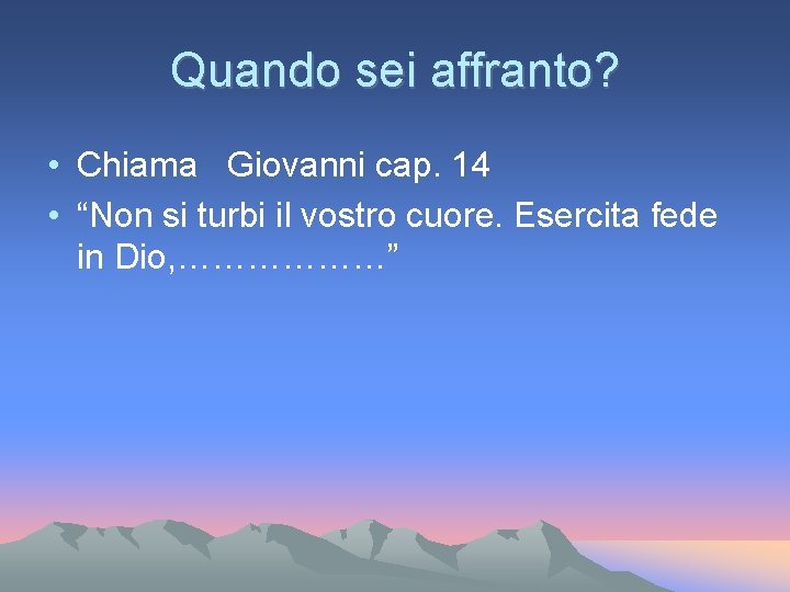 Quando sei affranto? • Chiama Giovanni cap. 14 • “Non si turbi il vostro Quando sei affranto? • Chiama Giovanni cap. 14 • “Non si turbi il vostro