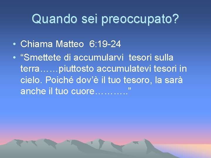 Quando sei preoccupato? • Chiama Matteo 6: 19 -24 • “Smettete di accumularvi tesori Quando sei preoccupato? • Chiama Matteo 6: 19 -24 • “Smettete di accumularvi tesori