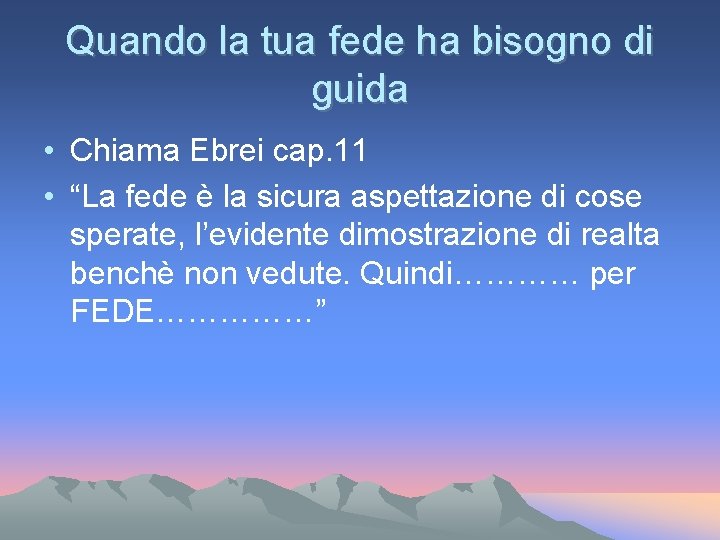 Quando la tua fede ha bisogno di guida • Chiama Ebrei cap. 11 • Quando la tua fede ha bisogno di guida • Chiama Ebrei cap. 11 •