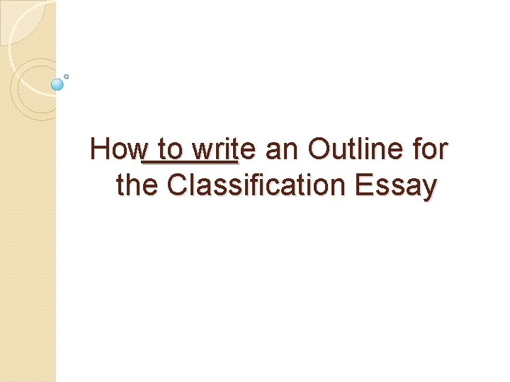 How to write an Outline for the Classification Essay 