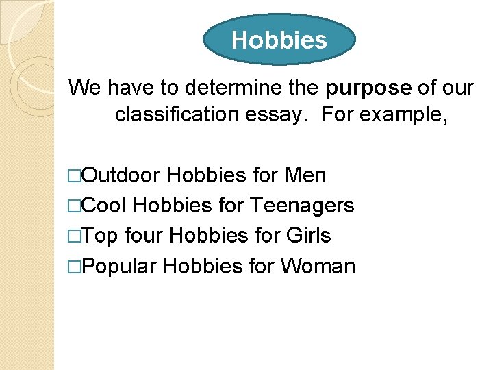 Hobbies We have to determine the purpose of our classification essay. For example, �Outdoor