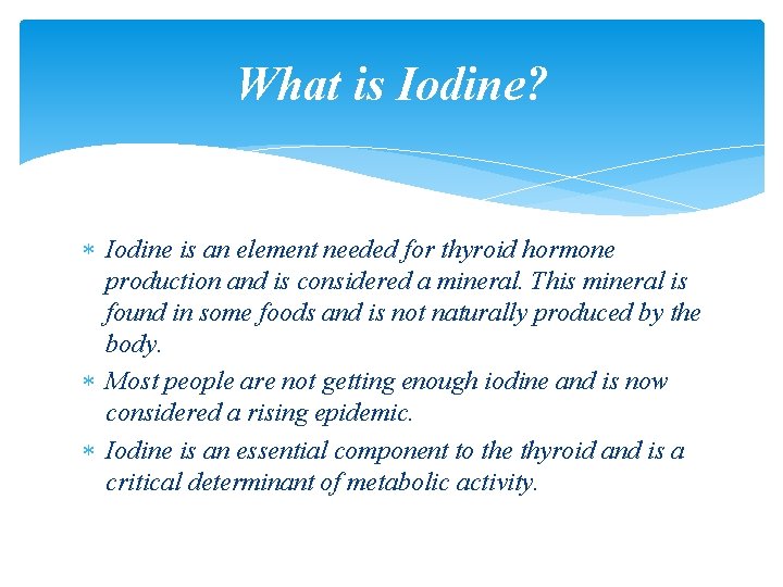 What is Iodine? Iodine is an element needed for thyroid hormone production and is