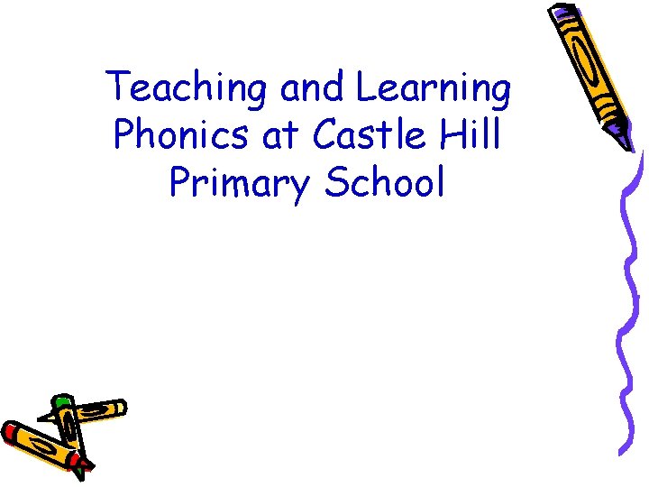 Teaching and Learning Phonics at Castle Hill Primary School 