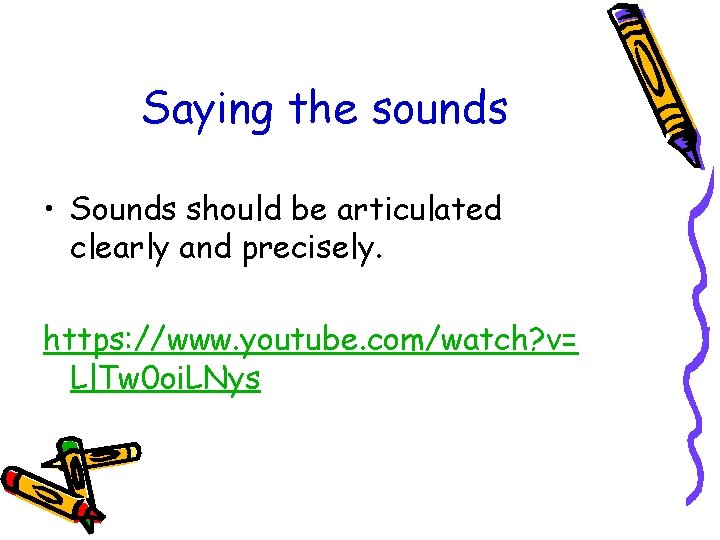 Saying the sounds • Sounds should be articulated clearly and precisely. https: //www. youtube.