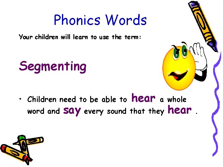 Phonics Words Your children will learn to use the term: Segmenting • Children need