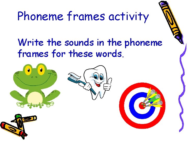 Phoneme frames activity Write the sounds in the phoneme frames for these words. 