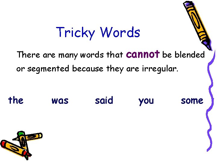 Tricky Words There are many words that cannot be blended or segmented because they