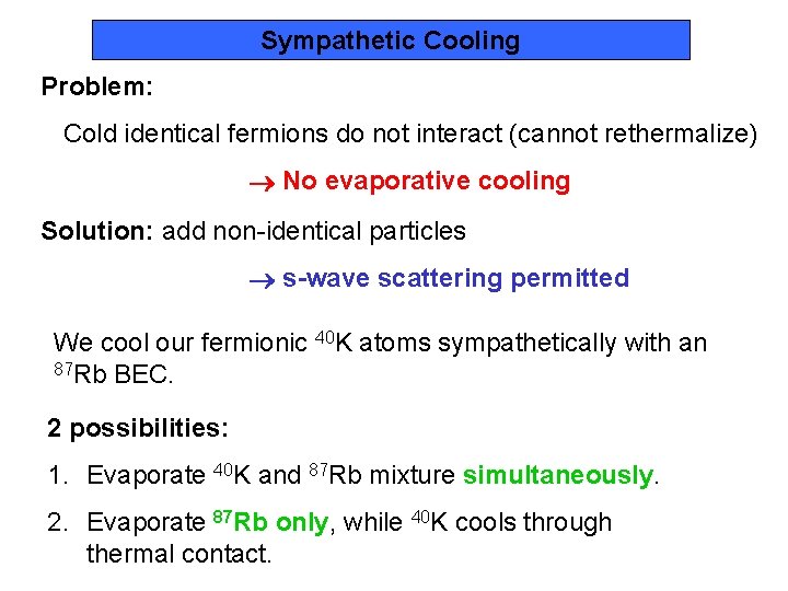Sympathetic Cooling Problem: Cold identical fermions do not interact (cannot rethermalize) No evaporative cooling