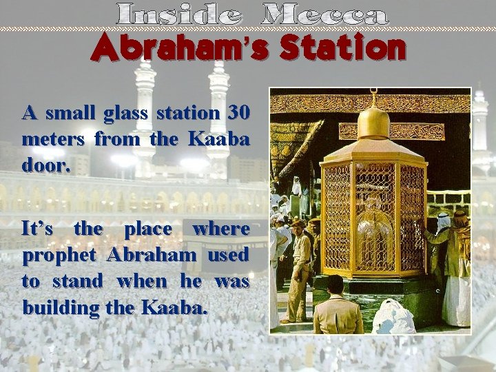 Abraham’s Station A small glass station 30 meters from the Kaaba door. It’s the