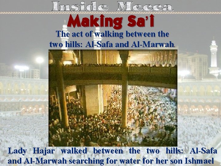 Making Sa’i The act of walking between the two hills: Al-Safa and Al-Marwah. Lady