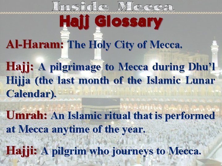Hajj Glossary Al-Haram: The Holy City of Mecca. Hajj: A pilgrimage to Mecca during