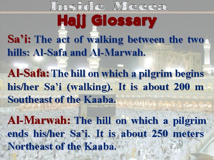 Hajj Glossary Sa’i: The act of walking between the two hills: Al-Safa and Al-Marwah.