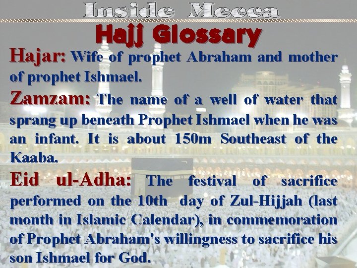 Hajj Glossary Hajar: Wife of prophet Abraham and mother of prophet Ishmael. Zamzam: The