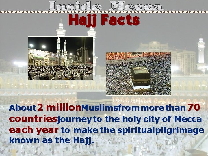 Hajj Facts About 2 million. Muslimsfrom more than 70 countriesjourney to the holy city