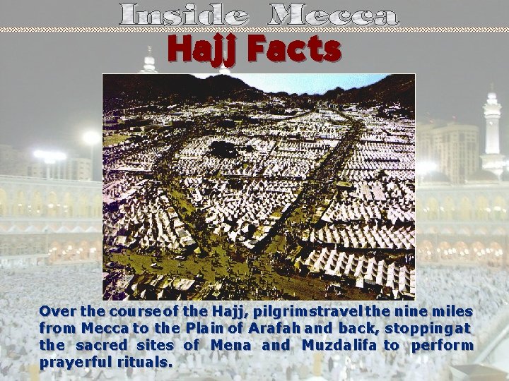Hajj Facts Over the course of the Hajj, pilgrimstravel the nine miles from Mecca
