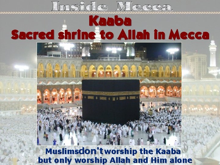 Kaaba Sacred shrine to Allah in Mecca Muslimsdon't worship the Kaaba but only worship